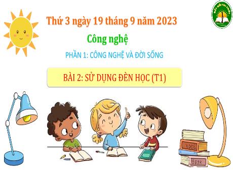 Bài giảng Công nghệ Lớp 3 (Kết nối tri thức) - Tuần 3, Bài 2: Sử dựng đèn học (Tiết 1) - Năm học 2023-2024