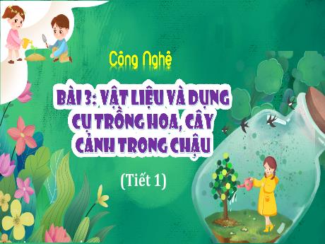Bài giảng Công nghệ Lớp 4 (Kết nối tri thức) - Bài 3: Vật liệu và dụng cụ trồng hoa, cây cảnh trong chậu (Tiết 1)