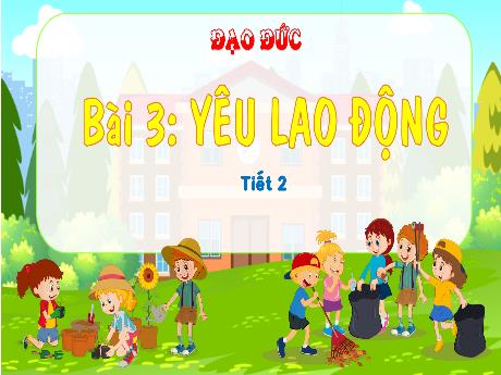 Bài giảng Đạo đức Lớp 4 (Kết nối tri thức) - Bài 3: Yêu lao động (Tiết 2)