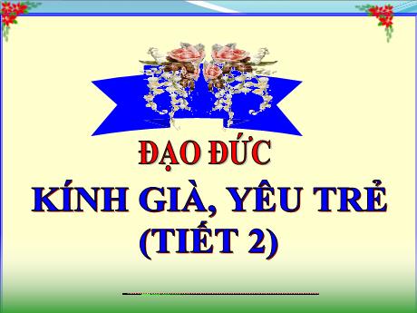 Bài giảng Đạo đức Lớp 5 - Bài 6: Kính già, yêu trẻ (Tiết 2)