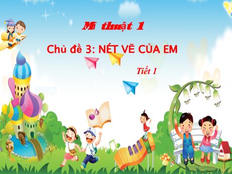 Bài giảng Mĩ thuật Lớp 1 - Chủ đề 3: Nét vẽ của em (Tiết 1)