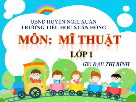 Bài giảng Mĩ thuật Lớp 1 - Chủ đề 4: Sáng tạo từ những hình cơ bản (4 Tiết) - Đậu Thị Bình