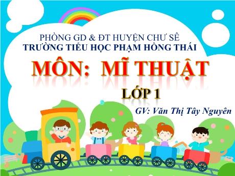 Bài giảng Mĩ thuật Lớp 1 - Chủ đề 5: Màu cơ bản trong mĩ thuật (4 Tiết) - Văn Thị Tây Nguyên