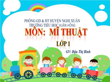 Bài giảng Mĩ thuật Lớp 1 - Chủ đề 6: Sáng tạo từ những khối cơ bản (4 Tiết) - Đậu Thị Bình