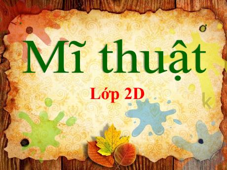 Bài giảng Mĩ thuật Lớp 2 - Chủ đề 4: Những mảng màu yêu thích (Tiết 1) - Năm học 2023-2024