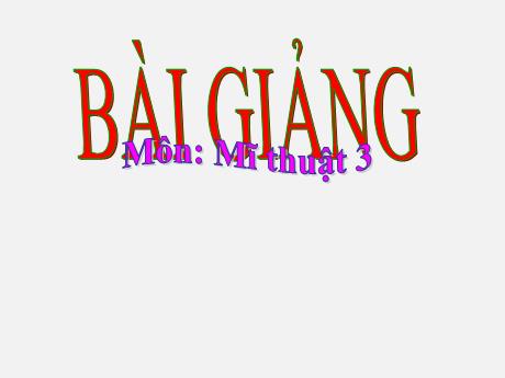 Bài giảng Mĩ thuật Lớp 3 - Chủ đề 4: Vẻ đẹp của khối (3 Tiết)