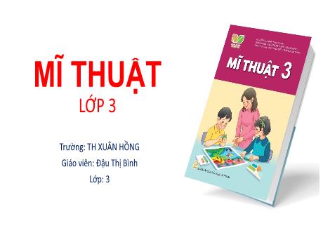 Bài giảng Mĩ thuật Lớp 3 (Kết nối tri thức) - Chủ đề 7: Cảnh vật quanh em - Đậu Thị Bình