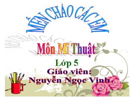 Bài giảng Mĩ thuật Lớp 5 - Chủ đề 3: Âm nhạc và sắc màu (3 Tiết) - Nguyễn Ngọc Vinh